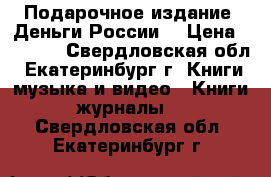 Подарочное издание “Деньги России“ › Цена ­ 3 950 - Свердловская обл., Екатеринбург г. Книги, музыка и видео » Книги, журналы   . Свердловская обл.,Екатеринбург г.